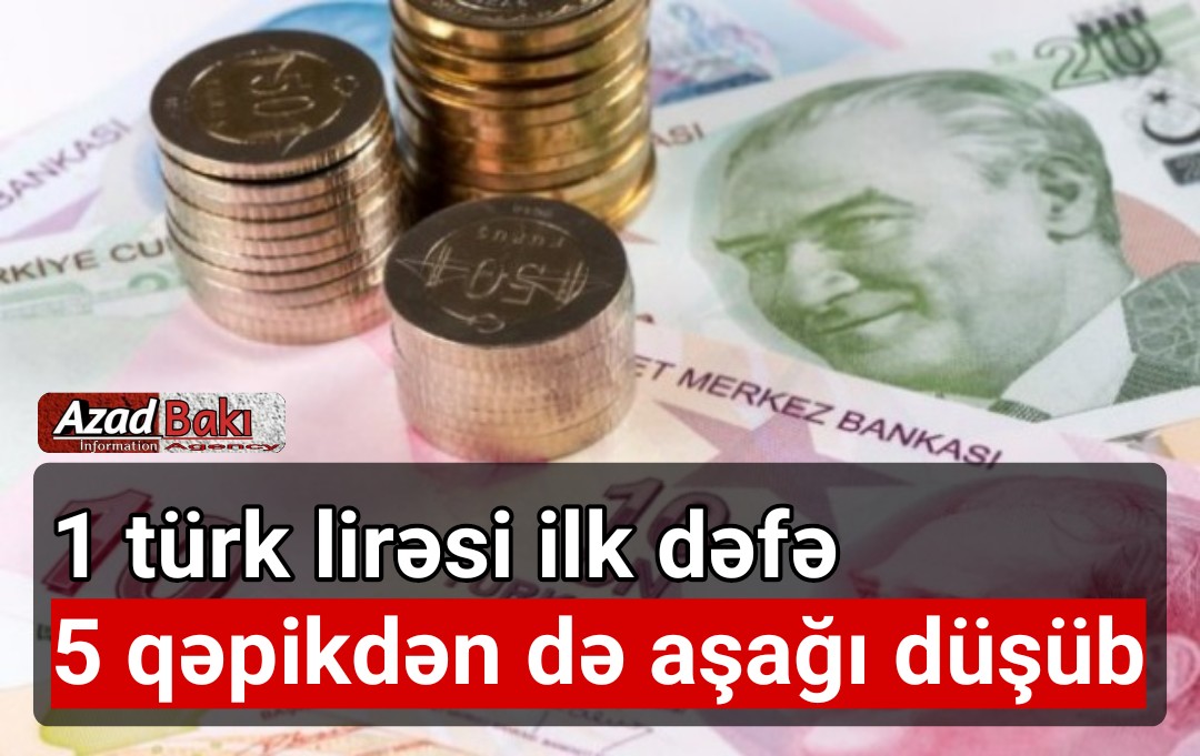 1 türk lirəsi ilk dəfə 5 qəpikdən də aşağı düşüb