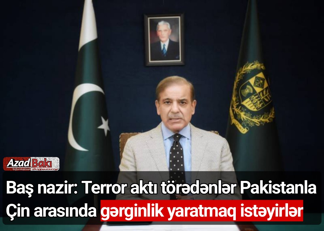 Baş nazir: Terror aktı törədənlər Pakistanla Çin arasında gərginlik yaratmaq istəyirlər