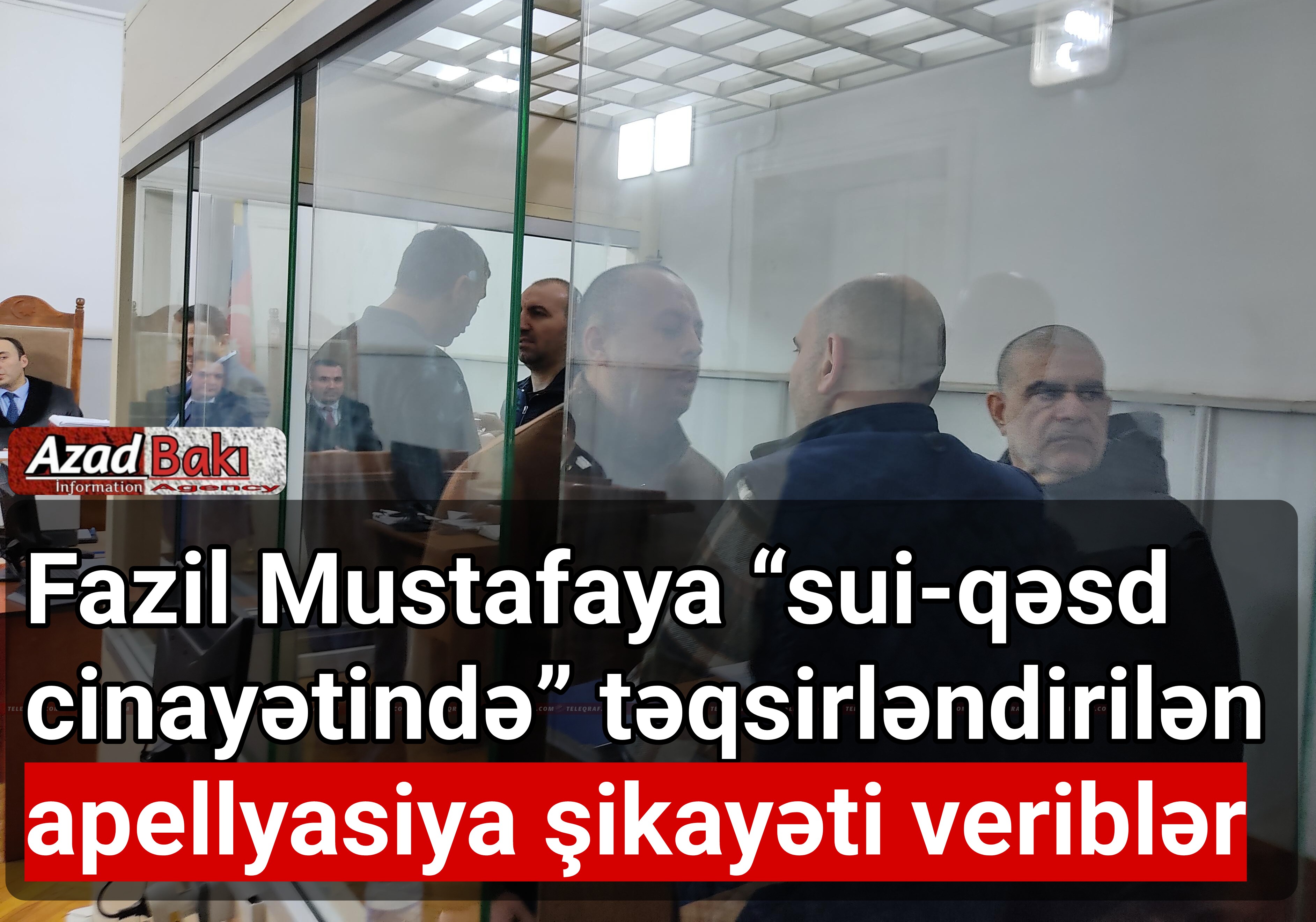 Fazil Mustafaya “sui-qəsd cinayətində” təqsirləndirilən tərəflər apellyasiya şikayəti veriblər