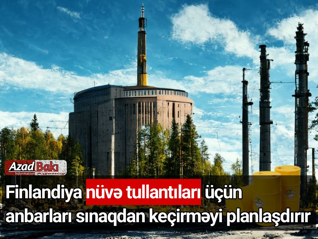 Finlandiya nüvə tullantıları üçün anbarları sınaqdan keçirməyi planlaşdırır