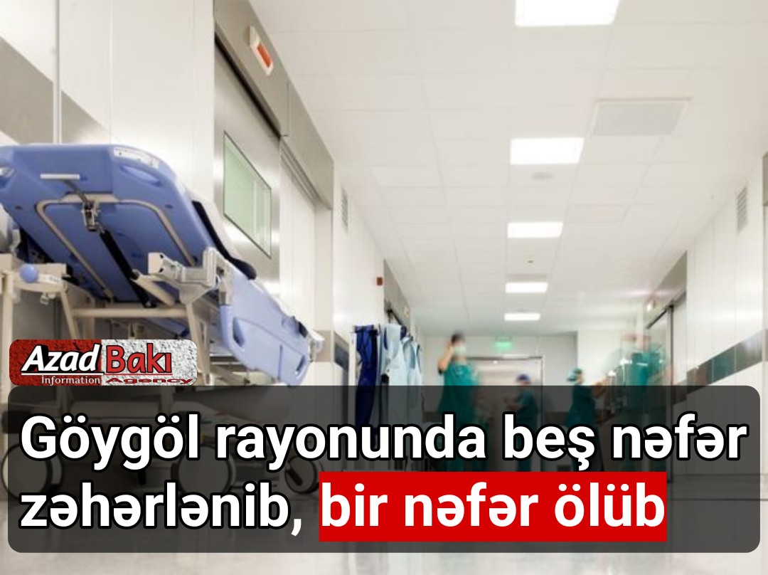 Göygöl rayonunda beş nəfər zəhərlənib, bir nəfər ölüb