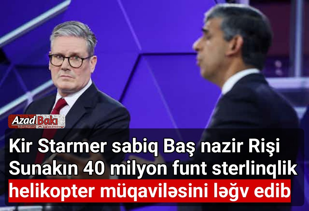 Kir Starmer sabiq Baş nazir Sunakın 40 milyon funt sterlinqlik helikopter müqaviləsini ləğv edib