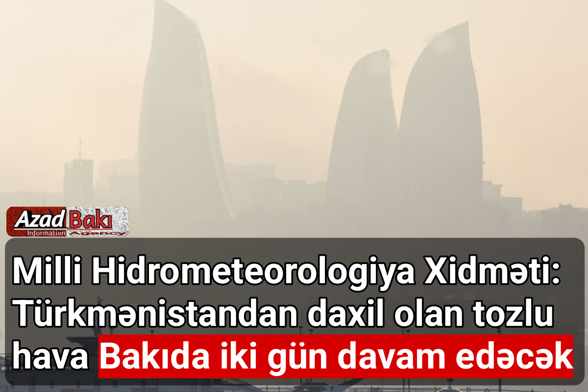 Milli Hidrometeorologiya Xidməti: Türkmənistandan daxil olan tozlu hava Bakıda iki gün davam edəcək