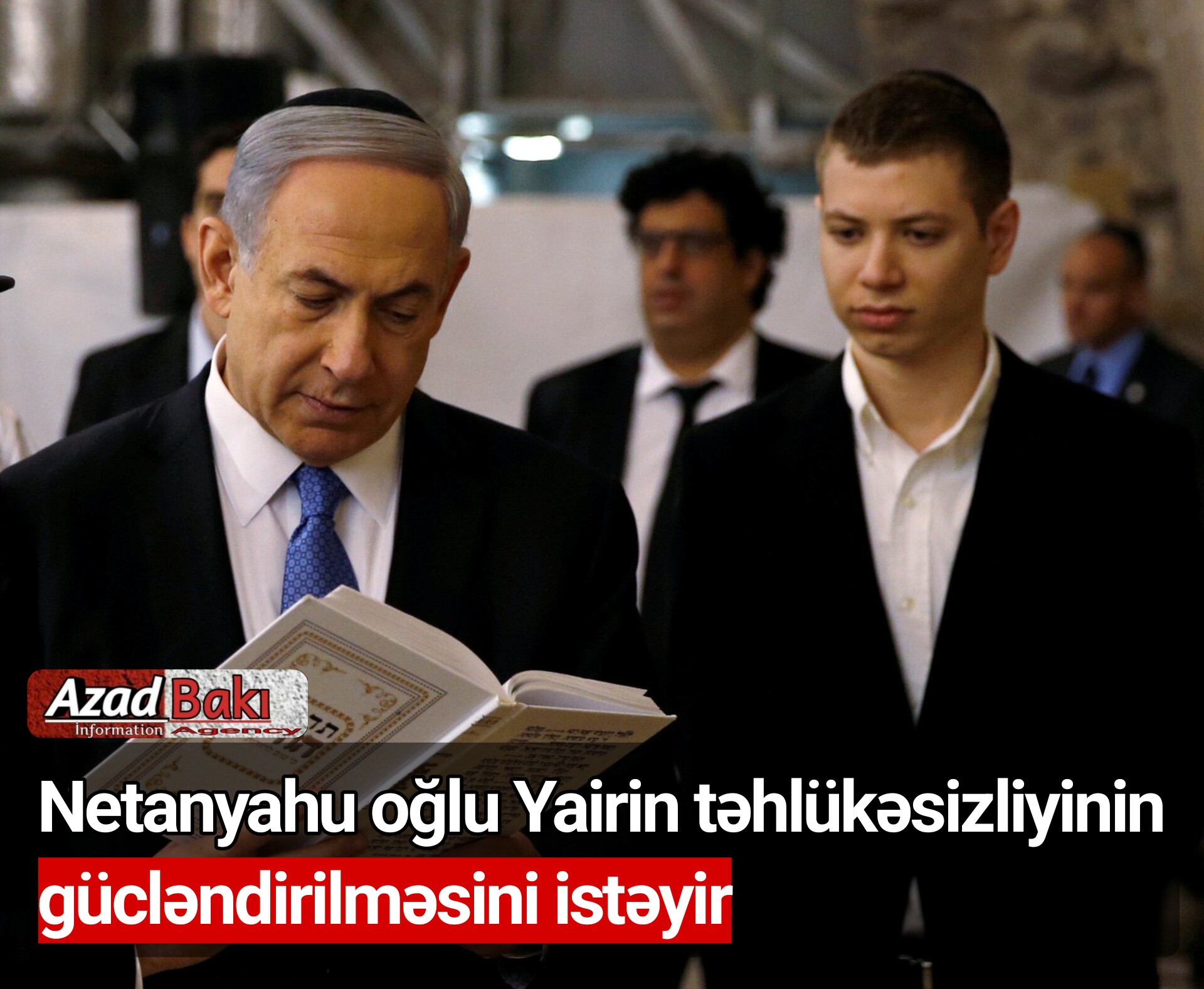 Netanyahu oğlu Yairin təhlükəsizliyinin gücləndirilməsini istəyir