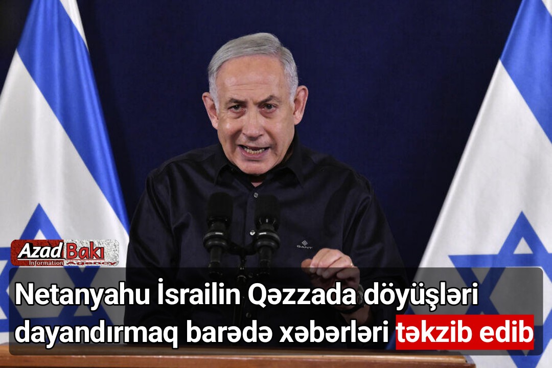 Netanyahu İsrailin Qəzzada döyüşləri dayandırmaq barədə xəbərləri təkzib edib