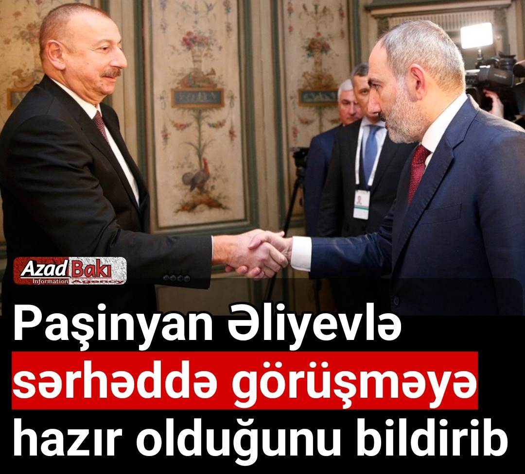 Paşinyan Əliyevlə sərhəddə görüşməyə hazır olduğunu bildirib 