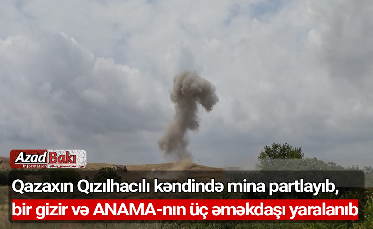 Qazaxın Azərbaycana qaytarılan Qızılhacılı kəndində mina partlayıb, bir gizir və ANAMA-nın üç əməkdaşı yaralanıb