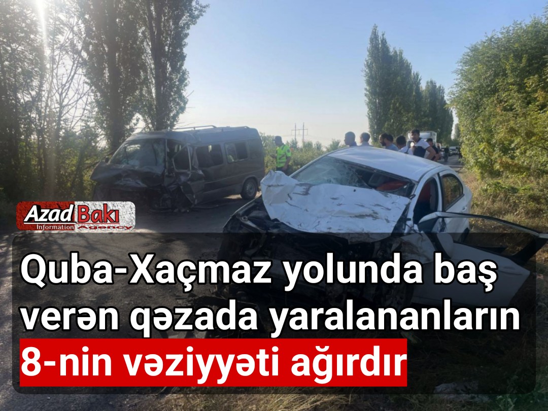 Quba-Xaçmaz yolunda baş verən qəzada yaralananların 8-nin vəziyyəti ağırdır