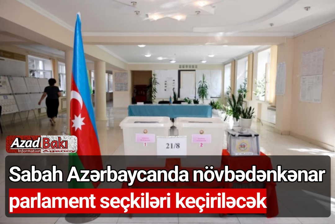 Sabah Azərbaycanda növbədənkənar parlament seçkiləri keçiriləcək