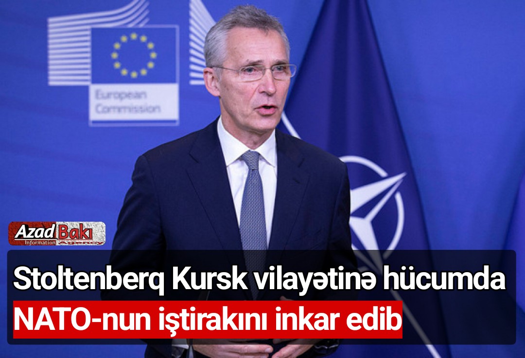 Stoltenberq Kursk vilayətinə hücumda NATO-nun iştirakını inkar edib