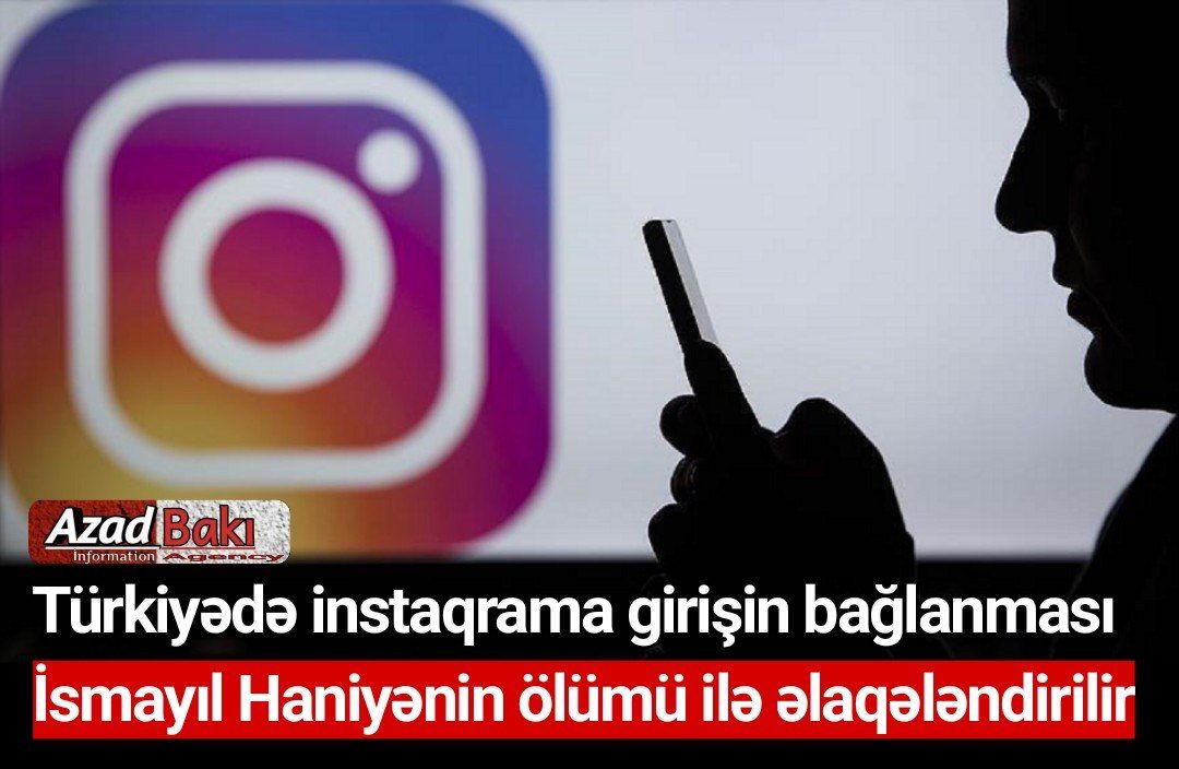 Türkiyədə instaqrama girişin bağlanması Haniyənin ölümü ilə əlaqələndirilir