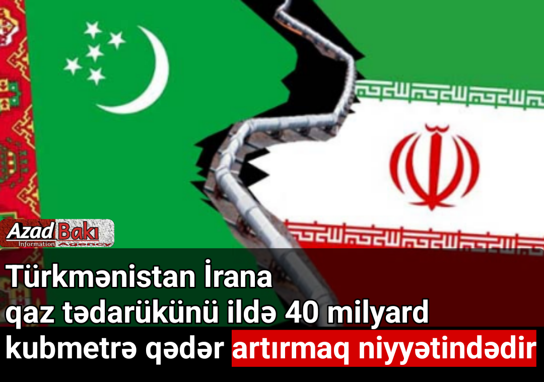 Türkmənistan İrana qaz tədarükünü ildə 40 milyard kubmetrə qədər artırmaq niyyətindədir