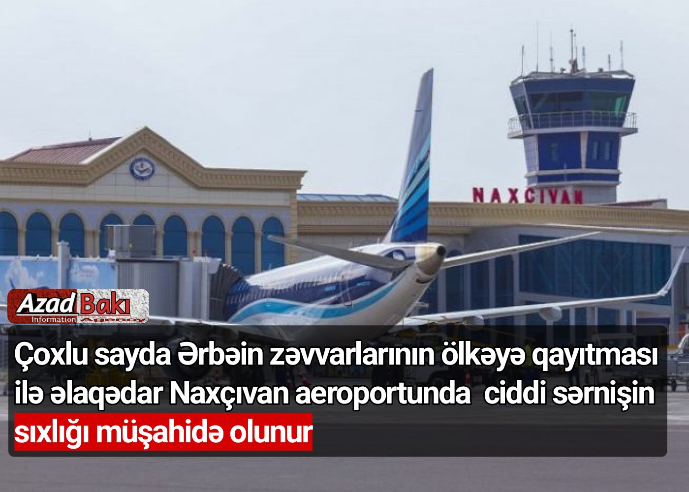 Çoxlu sayda Ərbəin zəvvarlarının ölkəyə qayıtması ilə əlaqədar Naxçıvan aeroportunda ciddi sərnişin sıxlığı müşahidə olunur