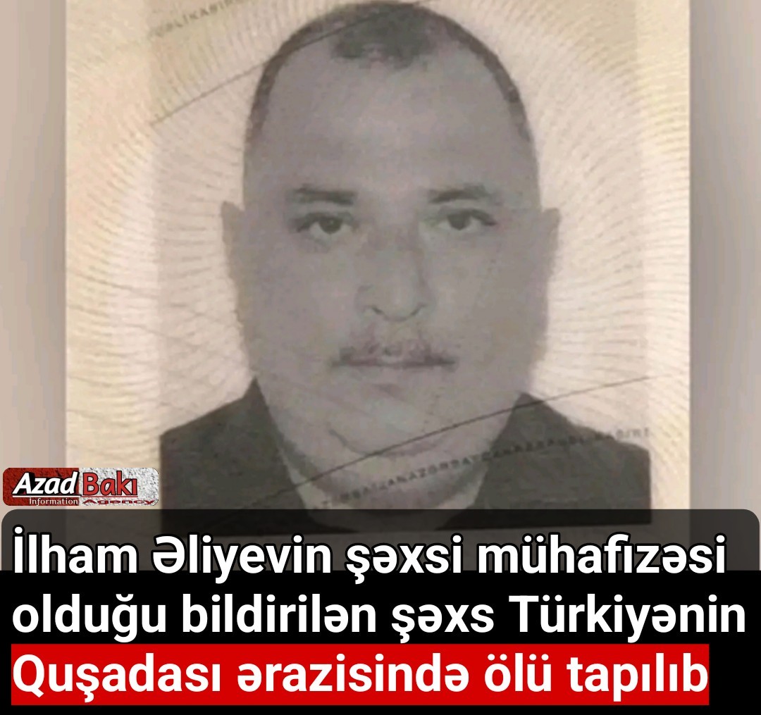 İlham Əliyevin şəxsi mühafizəsi olduğu bildirilən şəxs Türkiyənin Quşadası ərazisində ölü tapılıb