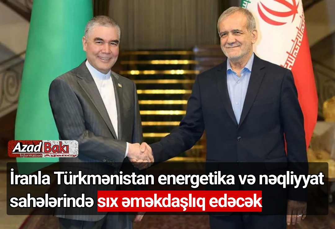 İranla Türkmənistan energetika və nəqliyyat sahələrində sıx əməkdaşlıq edəcək