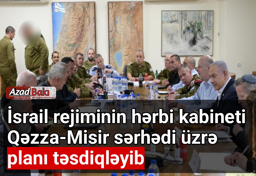 İsrail rejiminin hərbi kabineti  Qəzza-Misir sərhədi üzrə planı təsdiqləyib