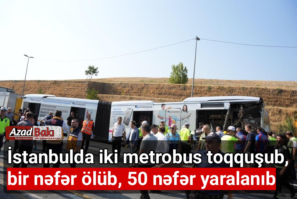 İstanbulda iki metrobus toqquşub, bir nəfər ölüb, 50 nəfər yaralanıb