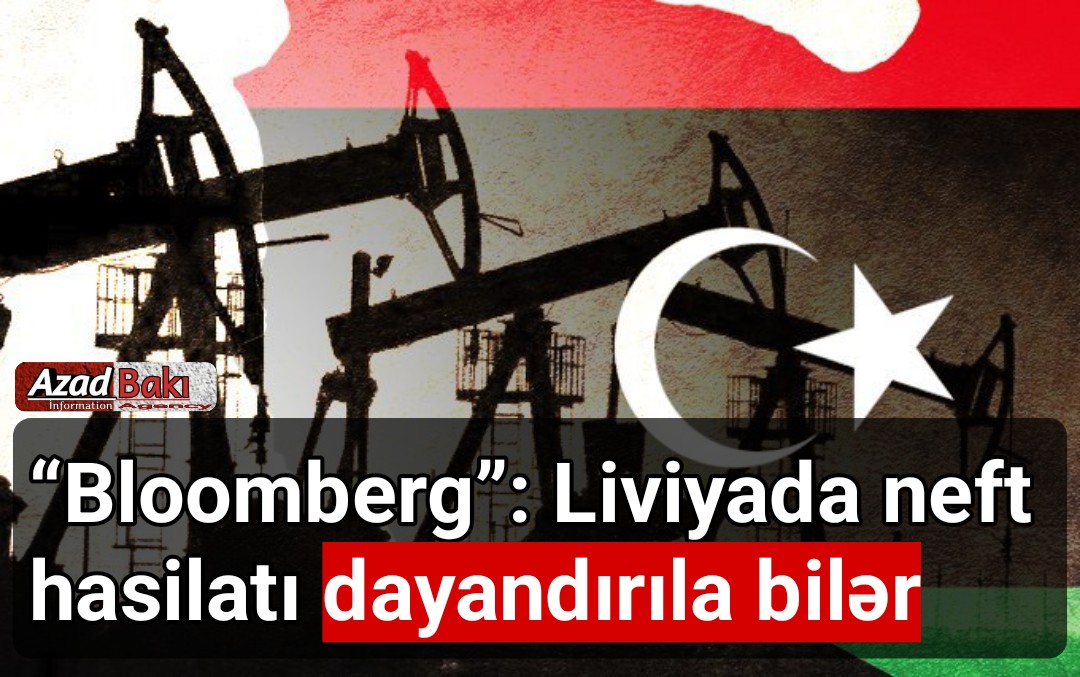 “Bloomberg”: Liviyada neft hasilatı dayandırıla bilər