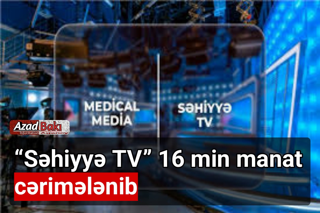 “Səhiyyə TV” 16 min manat cərimələnib